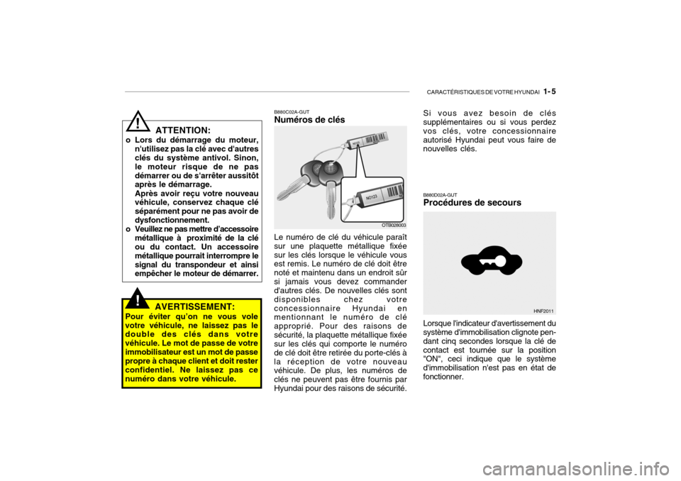 Hyundai Getz 2008  Manuel du propriétaire (in French) CARACTÉRISTIQUES DE VOTRE HYUNDAI   1- 5
B880C02A-GUT Numéros de clés Le numéro de clé du véhicule paraît
sur une plaquette métallique fixée sur les clés lorsque le véhicule vous est remis.