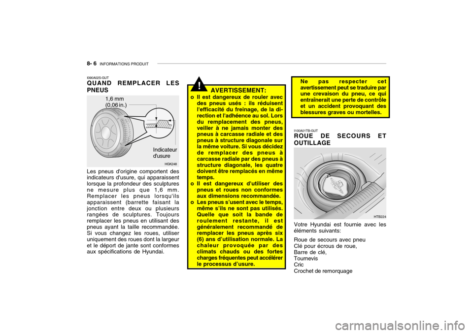 Hyundai Getz 2008  Manuel du propriétaire (in French) 8- 6  INFORMATIONS PRODUIT
I100A01TB-GUT ROUE DE SECOURS ET OUTILLAGE Votre Hyundai est fournie avec les
éléments suivants:
Roue de secours avec pneu Clé pour écrous de roue, Barre de clé, Tourne