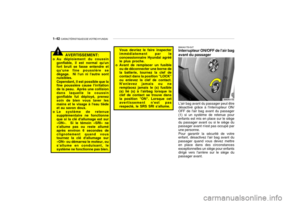 Hyundai Getz 2008  Manuel du propriétaire (in French) 1- 42  CARACTÉRISTIQUES DE VOTRE HYUNDAI
!Vous devriez le faire inspecter immédiatement par leconcessionnaire Hyundai agréé le plus proche.
o Avant de remplacer un fusible ou de déconnecter une b