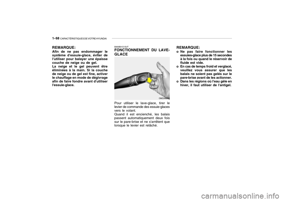 Hyundai Getz 2008  Manuel du propriétaire (in French) 1- 68  CARACTÉRISTIQUES DE VOTRE HYUNDAI
B350B01O-GUT FONCTIONNEMENT DU LAVE- GLACE Pour utiliser le lave-glace, tirer le
levier de commande des essuie-glaces vers le volant. Quand il est encienché,