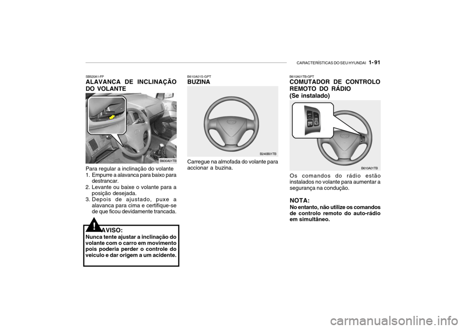 Hyundai Getz 2008  Manual do proprietário (in Portuguese) CARACTERÍSTICAS DO SEU HYUNDAI   1- 91
SB520A1-FP ALAVANCA DE INCLINAÇÃO
DO VOLANTE
Carregue na almofada do volante para accionar a buzina.
B610A01S-GPT BUZINA
B240B01TB
Para regular a inclinação