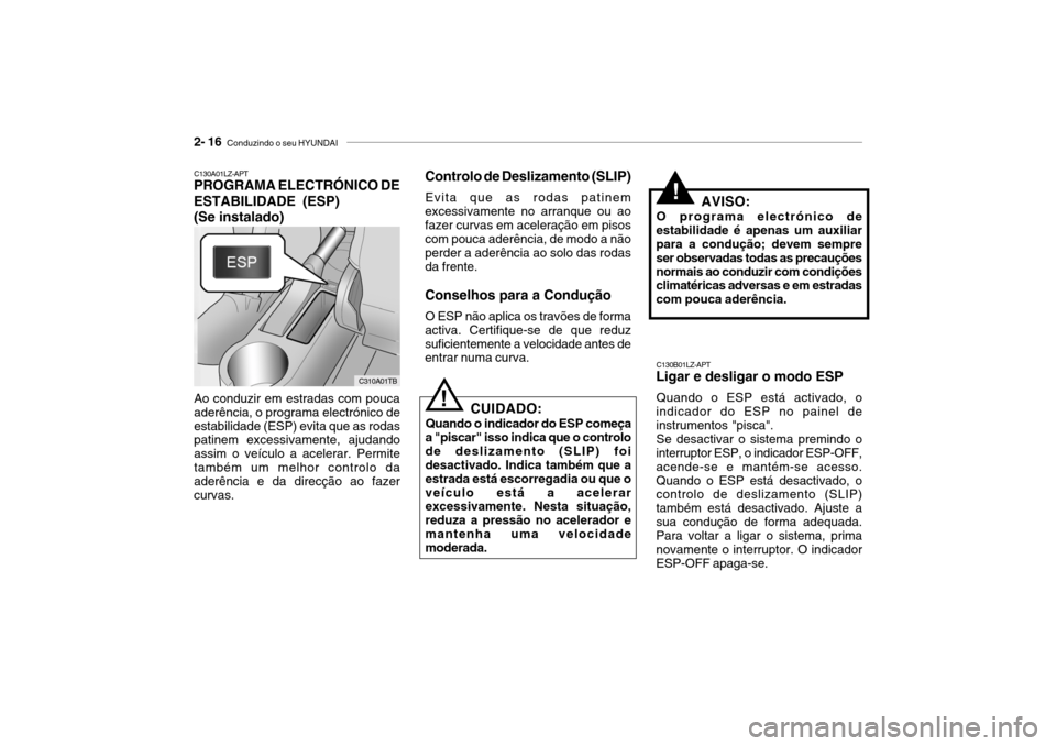 Hyundai Getz 2008  Manual do proprietário (in Portuguese) 2- 16  Conduzindo o seu HYUNDAI
C130A01LZ-APT
PROGRAMA ELECTRÓNICO DE ESTABILIDADE (ESP) (Se instalado)
Ao conduzir em estradas com pouca aderência, o programa electrónico deestabilidade (ESP) evit