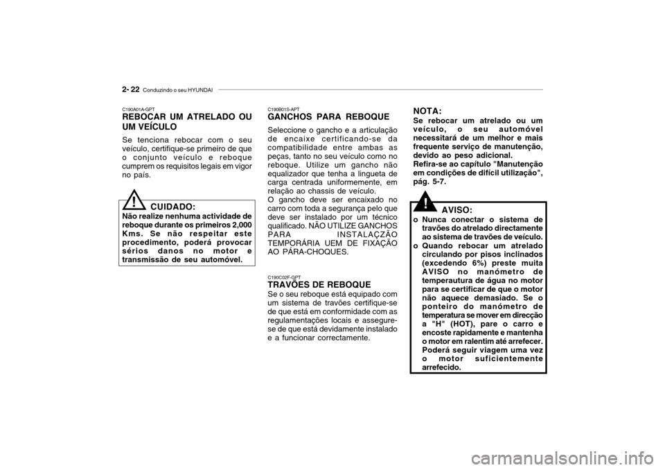 Hyundai Getz 2008  Manual do proprietário (in Portuguese) 2- 22  Conduzindo o seu HYUNDAI
C190A01A-GPT
REBOCAR UM ATRELADO OU UM VEÍCULO
Se tenciona rebocar com o seu
veículo, certifique-se primeiro de que o conjunto veículo e reboque cumprem os requisito