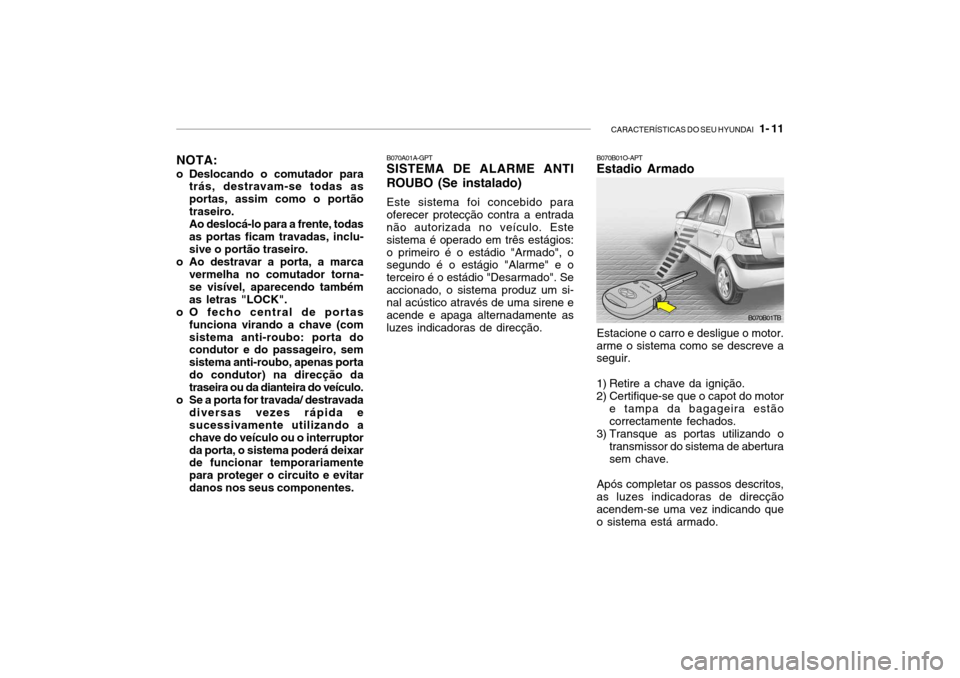 Hyundai Getz 2008 Manual do proprietário (in Portuguese) CARACTERÍSTICAS DO SEU HYUNDAI 1- 11
NOTA:
o Deslocando o comutador para trás, destravam-se todas as portas, assim como o portãotraseiro.Ao deslocá-lo para a frente, todasas portas ficam travada Hyundai Getz 2008 Manual do proprietário (in Portuguese) CARACTERÍSTICAS DO SEU HYUNDAI 1- 11
NOTA:
o Deslocando o comutador para trás, destravam-se todas as portas, assim como o portãotraseiro.Ao deslocá-lo para a frente, todasas portas ficam travada