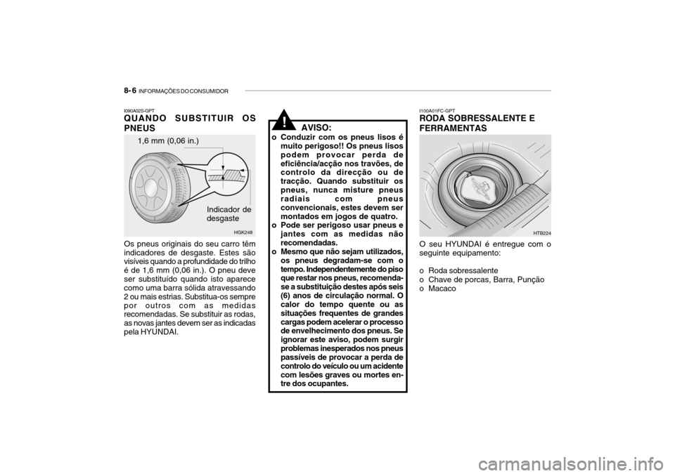 Hyundai Getz 2008  Manual do proprietário (in Portuguese) 8- 6  INFORMAÇÕES DO CONSUMIDOR
1,6 mm (0,06 in.)
HGK248
Indicador de desgaste
I090A02S-GPT QUANDO SUBSTITUIR OS PNEUS
I100A01FC-GPT RODA SOBRESSALENTE E FERRAMENTAS
O seu HYUNDAI é entregue com o 