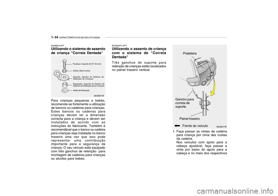 Hyundai Getz 2008 Manual do proprietário (in Portuguese) 1- 34 CARACTERÍSTICAS DO SEU HYUNDAI
1. Faça passar as cintas da cadeira
para criança por cima das costas da cadeira.Nos veículos com apoio para acabeça ajustável, faça passar a cinta por baix Hyundai Getz 2008 Manual do proprietário (in Portuguese) 1- 34 CARACTERÍSTICAS DO SEU HYUNDAI
1. Faça passar as cintas da cadeira
para criança por cima das costas da cadeira.Nos veículos com apoio para acabeça ajustável, faça passar a cinta por baix