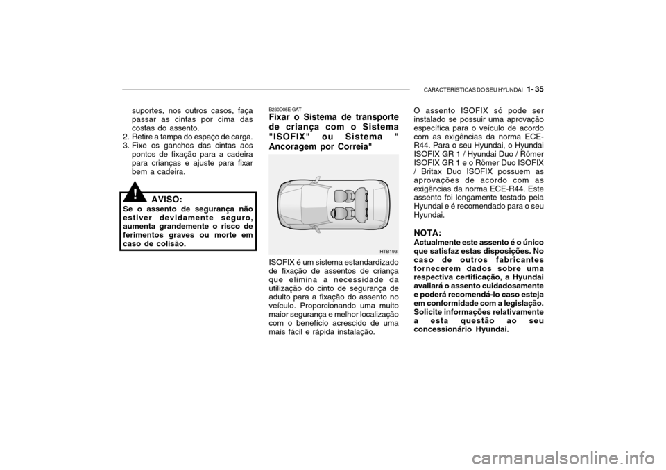 Hyundai Getz 2008 Manual do proprietário (in Portuguese) CARACTERÍSTICAS DO SEU HYUNDAI 1- 35
B230D05E-GAT Fixar o Sistema de transporte
de criança com o Sistema "ISOFIX" ou Sistema "Ancoragem por Correia" ISOFIX é um sistema estandardizado de fixaçã Hyundai Getz 2008 Manual do proprietário (in Portuguese) CARACTERÍSTICAS DO SEU HYUNDAI 1- 35
B230D05E-GAT Fixar o Sistema de transporte
de criança com o Sistema "ISOFIX" ou Sistema "Ancoragem por Correia" ISOFIX é um sistema estandardizado de fixaçã