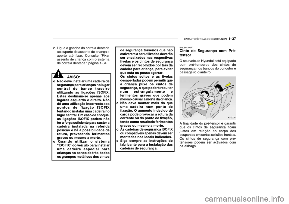 Hyundai Getz 2008 Manual do proprietário (in Portuguese) CARACTERÍSTICAS DO SEU HYUNDAI 1- 37
!
de segurança traseiros que não estiverem a ser utilizados deverão ser encaixados nas respectivas fivelas e os cintos de segurançadevem ser recolhidos por Hyundai Getz 2008 Manual do proprietário (in Portuguese) CARACTERÍSTICAS DO SEU HYUNDAI 1- 37
!
de segurança traseiros que não estiverem a ser utilizados deverão ser encaixados nas respectivas fivelas e os cintos de segurançadevem ser recolhidos por