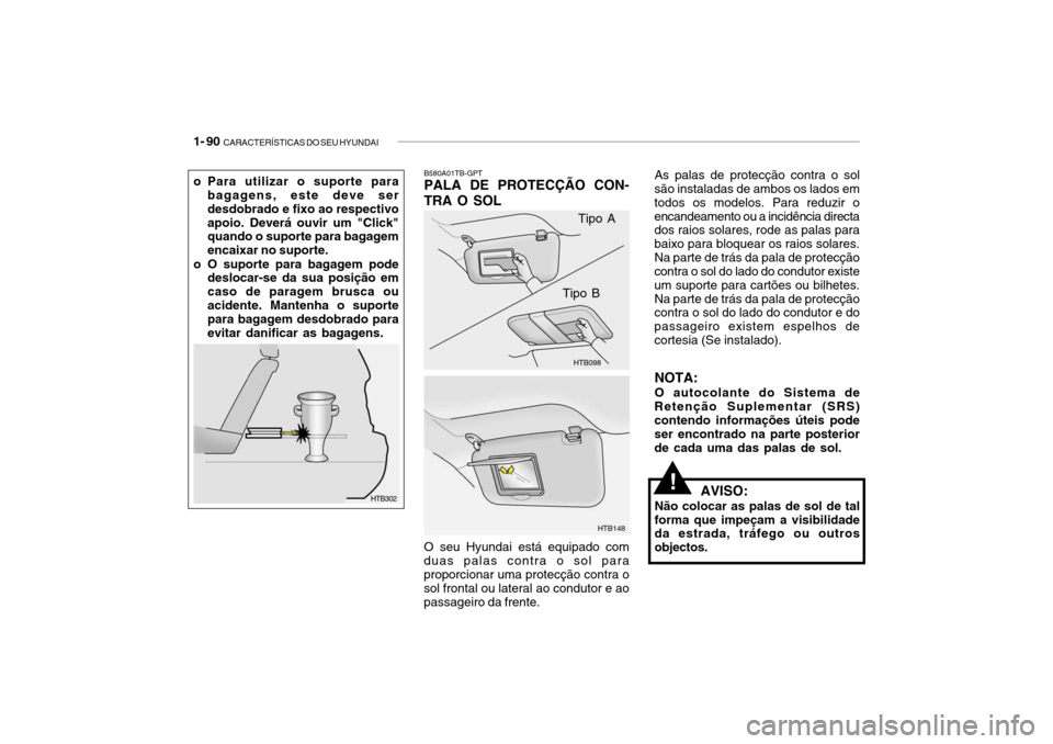 Hyundai Getz 2008 Manual do proprietário (in Portuguese) 1- 90 CARACTERÍSTICAS DO SEU HYUNDAI
B580A01TB-GPT PALA DE PROTECÇÃO CON- TRA O SOL
HTB098
HTB148
Tipo A
Tipo B
O seu Hyundai está equipado com
duas palas contra o sol para proporcionar uma prote Hyundai Getz 2008 Manual do proprietário (in Portuguese) 1- 90 CARACTERÍSTICAS DO SEU HYUNDAI
B580A01TB-GPT PALA DE PROTECÇÃO CON- TRA O SOL
HTB098
HTB148
Tipo A
Tipo B
O seu Hyundai está equipado com
duas palas contra o sol para proporcionar uma prote