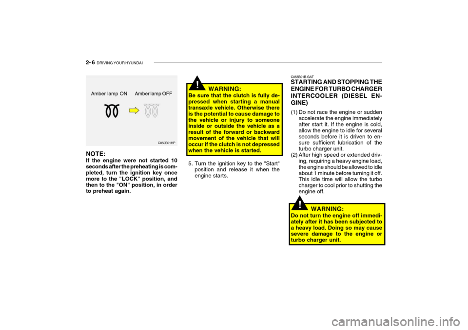Hyundai Getz 2007  Owners Manual 2- 6  DRIVING YOUR HYUNDAI
C055B01B-GAT STARTING AND STOPPING THE ENGINE FOR TURBO CHARGERINTERCOOLER (DIESEL EN-GINE) 
(1) Do not race the engine or sudden
accelerate the engine immediately after sta