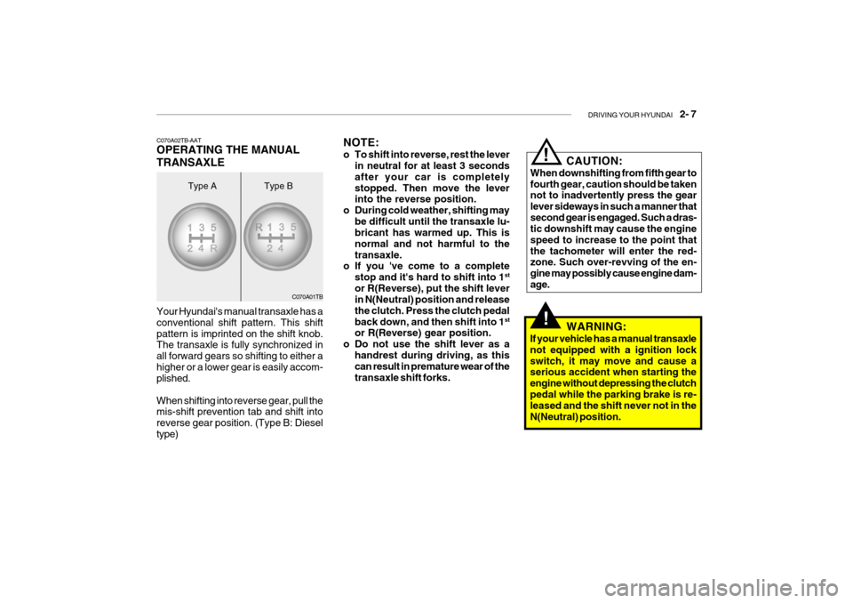 Hyundai Getz 2007  Owners Manual DRIVING YOUR HYUNDAI    2- 7
C070A01TB NOTE: 
o To shift into reverse, rest the lever
in neutral for at least 3 seconds after your car is completelystopped. Then move the lever into the reverse positi