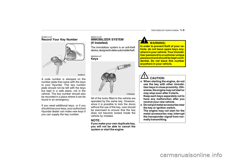Hyundai Getz 2007 User Guide FEATURES OF YOUR HYUNDAI 1- 5
B030B01A-AAT Record Your Key Number A code number is stamped on the number plate that came with the keys to your Hyundai. This key numberplate should not be left with t Hyundai Getz 2007 User Guide FEATURES OF YOUR HYUNDAI 1- 5
B030B01A-AAT Record Your Key Number A code number is stamped on the number plate that came with the keys to your Hyundai. This key numberplate should not be left with t
