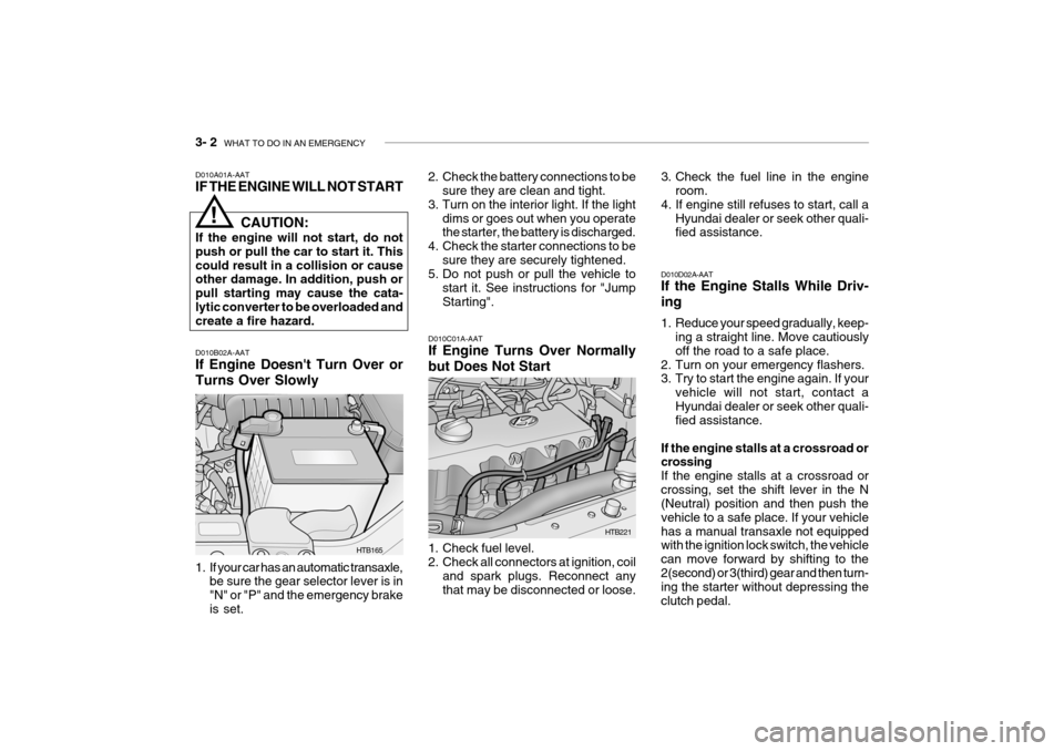Hyundai Getz 2007 Owners Manual 3- 2 WHAT TO DO IN AN EMERGENCY
HTB165
D010B02A-AAT If Engine Doesnt Turn Over or Turns Over Slowly
1. If your car has an automatic transaxle,
be sure the gear selector lever is in "N" or "P" and t Hyundai Getz 2007 Owners Manual 3- 2 WHAT TO DO IN AN EMERGENCY
HTB165
D010B02A-AAT If Engine Doesnt Turn Over or Turns Over Slowly
1. If your car has an automatic transaxle,
be sure the gear selector lever is in "N" or "P" and t