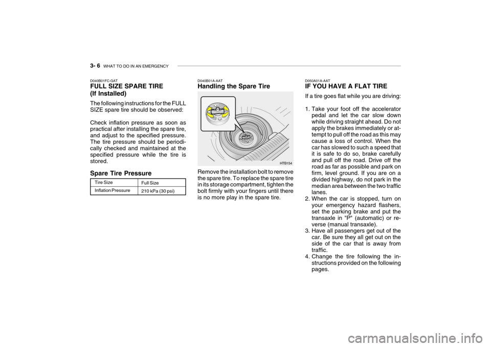 Hyundai Getz 2007 Owners Manual 3- 6 WHAT TO DO IN AN EMERGENCY
HTB154
D040B01A-AAT Handling the Spare Tire Remove the installation bolt to remove the spare tire. To replace the spare tire in its storage compartment, tighten the bo Hyundai Getz 2007 Owners Manual 3- 6 WHAT TO DO IN AN EMERGENCY
HTB154
D040B01A-AAT Handling the Spare Tire Remove the installation bolt to remove the spare tire. To replace the spare tire in its storage compartment, tighten the bo