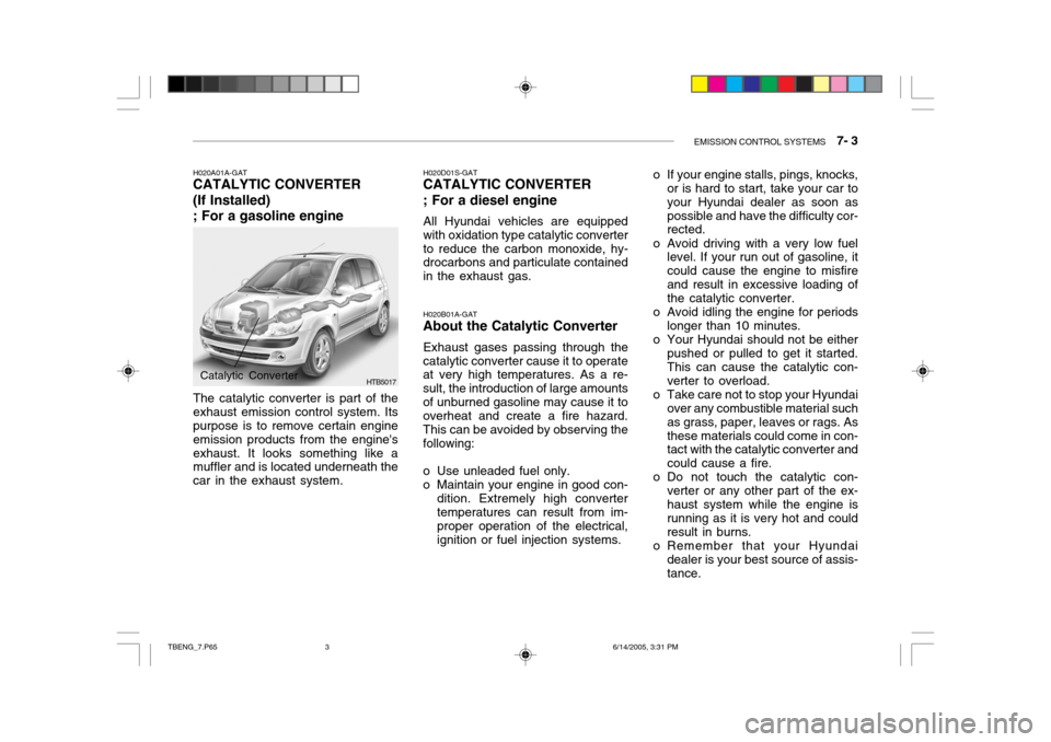 Hyundai Getz 2007  Owners Manual EMISSION CONTROL SYSTEMS    7- 3
H020A01A-GAT
CATALYTIC CONVERTER (If Installed) ; For a gasoline engine
HTB5017
The catalytic converter is part of the exhaust emission control system. Its purpose is 