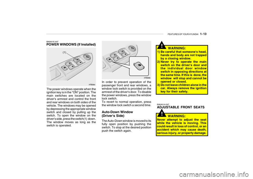 Hyundai Getz 2007 Owners Guide FEATURES OF YOUR HYUNDAI 1- 13
HTB064
(1)
B060A01E-AAT POWER WINDOWS (If Installed)
The power windows operate when the ignition key is in the "ON" position. The main switches are located on thedrive Hyundai Getz 2007 Owners Guide FEATURES OF YOUR HYUNDAI 1- 13
HTB064
(1)
B060A01E-AAT POWER WINDOWS (If Installed)
The power windows operate when the ignition key is in the "ON" position. The main switches are located on thedrive