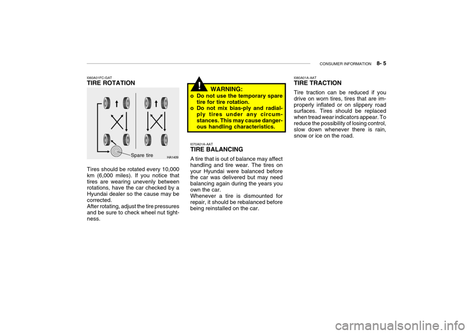 Hyundai Getz 2007 Owners Manual CONSUMER INFORMATION 8- 5
I070A01A-AAT TIRE BALANCING A tire that is out of balance may affect handling and tire wear. The tires onyour Hyundai were balanced before the car was delivered but may ne Hyundai Getz 2007 Owners Manual CONSUMER INFORMATION 8- 5
I070A01A-AAT TIRE BALANCING A tire that is out of balance may affect handling and tire wear. The tires onyour Hyundai were balanced before the car was delivered but may ne