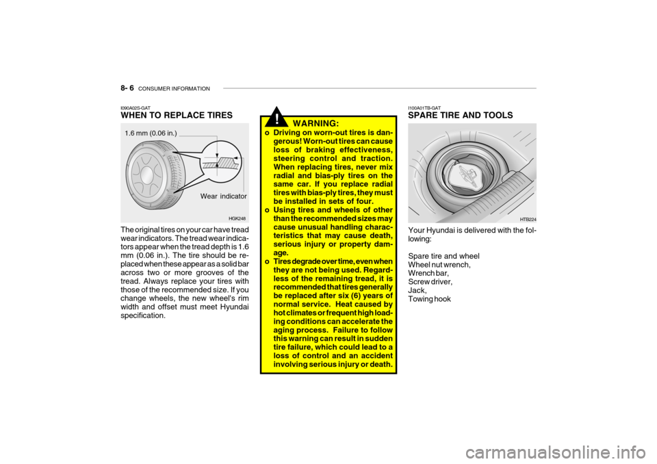 Hyundai Getz 2007 Owners Manual 8- 6 CONSUMER INFORMATION
I100A01TB-GAT SPARE TIRE AND TOOLS
Your Hyundai is delivered with the fol- lowing: Spare tire and wheel Wheel nut wrench, Wrench bar, Screw driver,Jack, Towing hook HTB224
W Hyundai Getz 2007 Owners Manual 8- 6 CONSUMER INFORMATION
I100A01TB-GAT SPARE TIRE AND TOOLS
Your Hyundai is delivered with the fol- lowing: Spare tire and wheel Wheel nut wrench, Wrench bar, Screw driver,Jack, Towing hook HTB224
W
