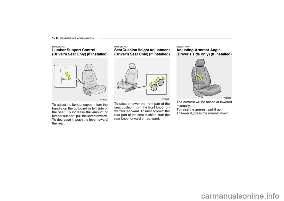 Hyundai Getz 2007 Owners Guide 1- 16 FEATURES OF YOUR HYUNDAI
HTB025
B080F01S-AAT Seat Cushion Height Adjustment (Drivers Seat Only) (If Installed) To raise or lower the front part of the seat cushion, turn the front knob for- wa Hyundai Getz 2007 Owners Guide 1- 16 FEATURES OF YOUR HYUNDAI
HTB025
B080F01S-AAT Seat Cushion Height Adjustment (Drivers Seat Only) (If Installed) To raise or lower the front part of the seat cushion, turn the front knob for- wa