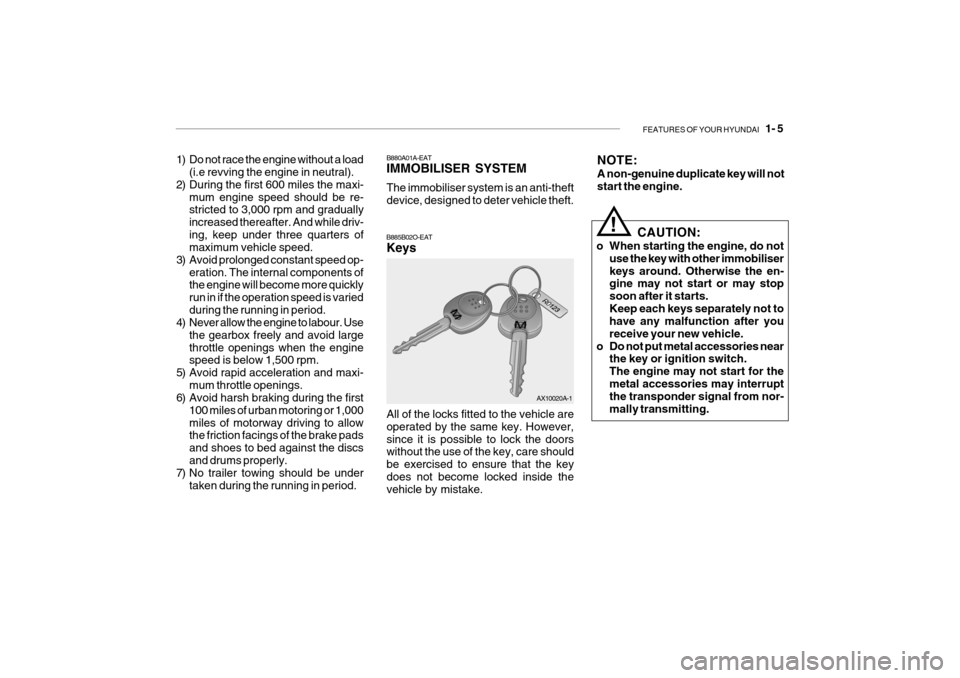 Hyundai Getz 2007 Service Manual FEATURES OF YOUR HYUNDAI   1- 5
B880A01A-EAT IMMOBILISER SYSTEM The immobiliser system is an anti-theft device, designed to deter vehicle theft.
B885B02O-EAT Keys
1) Do not race the engine without a l