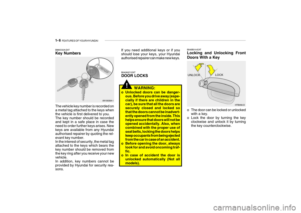 Hyundai Getz 2007 Owners Manual 1- 6 FEATURES OF YOUR HYUNDAI
B040B01A-EAT Locking and Unlocking Front Doors With a Key
o The door can be locked or unlocked
with a key.
o Lock the door by turning the key clockwise and unlock it by Hyundai Getz 2007 Owners Manual 1- 6 FEATURES OF YOUR HYUNDAI
B040B01A-EAT Locking and Unlocking Front Doors With a Key
o The door can be locked or unlocked
with a key.
o Lock the door by turning the key clockwise and unlock it by