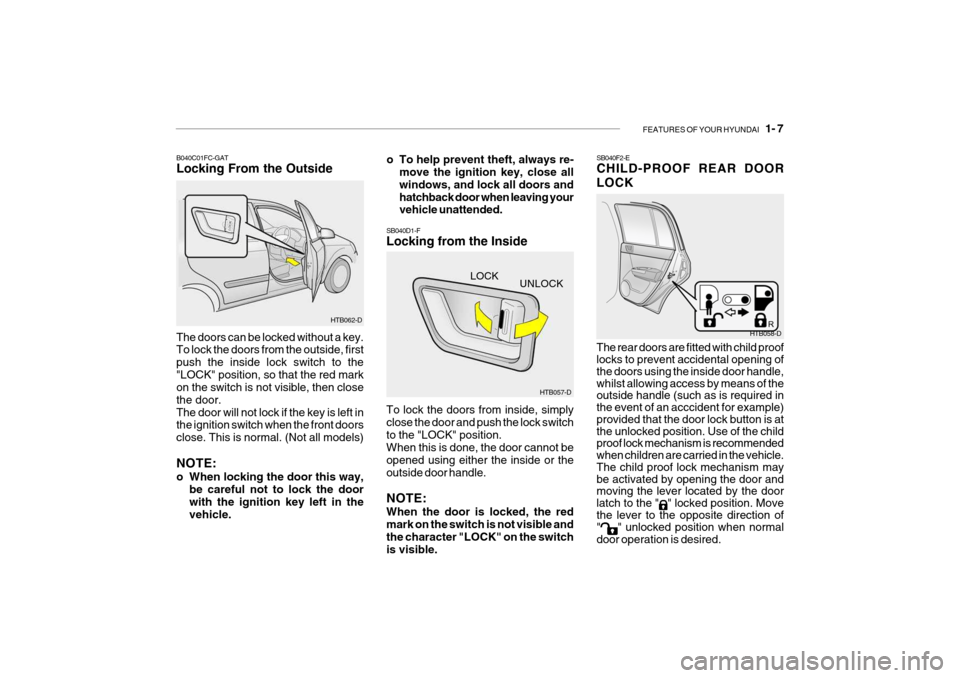 Hyundai Getz 2007 Service Manual FEATURES OF YOUR HYUNDAI   1- 7
o To help prevent theft, always re-
move the ignition key, close all windows, and lock all doors andhatchback door when leaving your vehicle unattended.
B040C01FC-GAT L