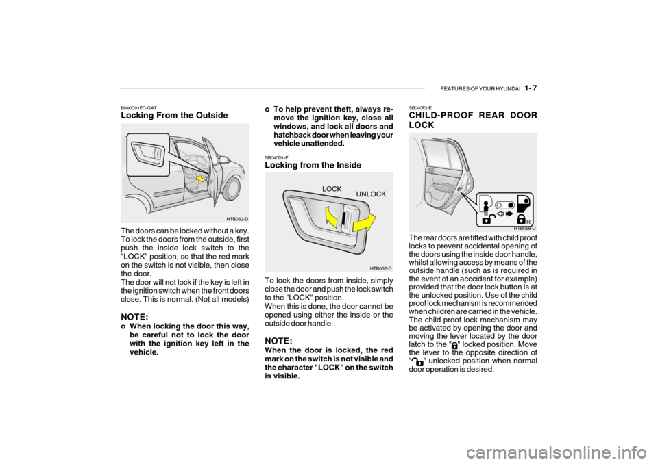 Hyundai Getz 2007 Owners Manual FEATURES OF YOUR HYUNDAI 1- 7
o To help prevent theft, always re-
move the ignition key, close all windows, and lock all doors andhatchback door when leaving your vehicle unattended.
B040C01FC-GAT L Hyundai Getz 2007 Owners Manual FEATURES OF YOUR HYUNDAI 1- 7
o To help prevent theft, always re-
move the ignition key, close all windows, and lock all doors andhatchback door when leaving your vehicle unattended.
B040C01FC-GAT L