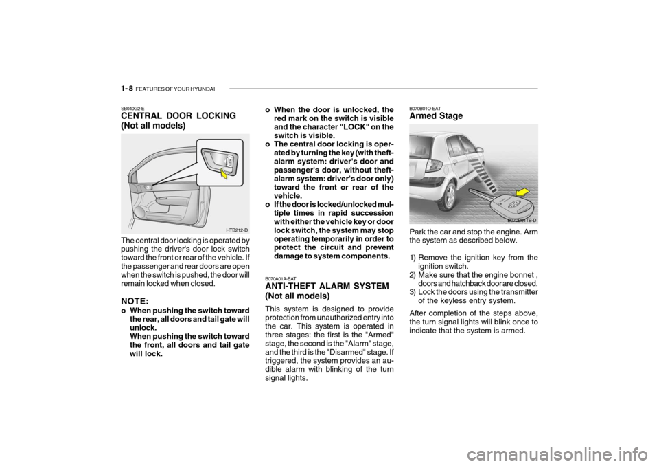 Hyundai Getz 2007  Owners Manual 1- 8  FEATURES OF YOUR HYUNDAI
B070A01A-EAT ANTI-THEFT ALARM SYSTEM (Not all models) This system is designed to provide protection from unauthorized entry intothe car. This system is operated in three