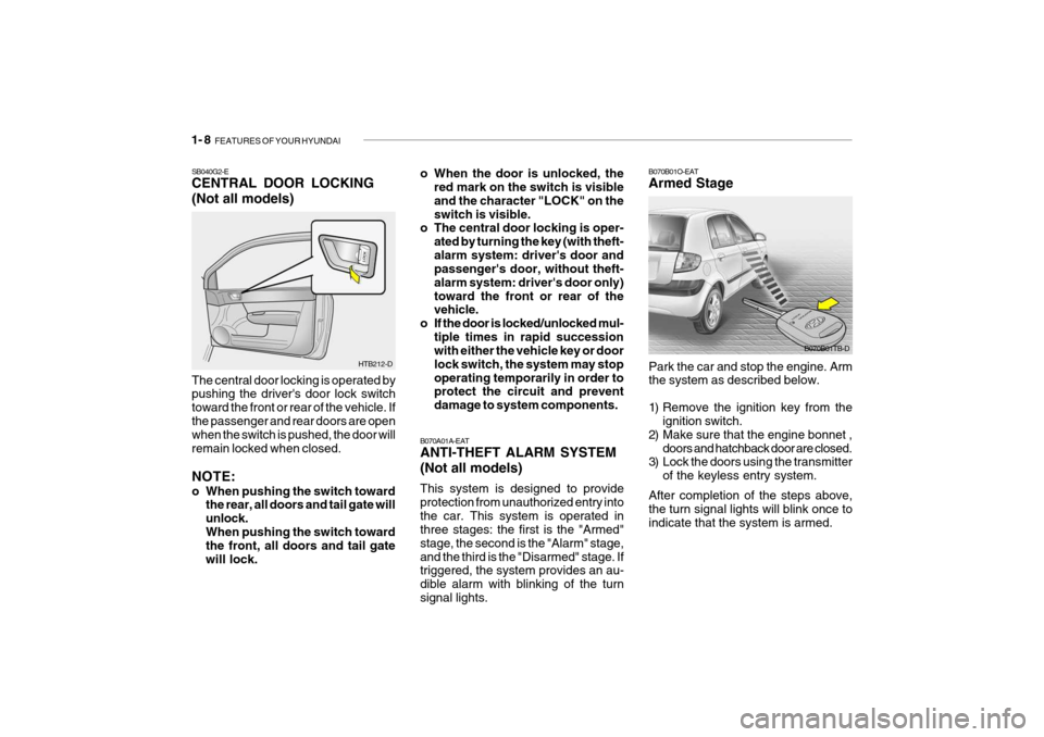 Hyundai Getz 2007 Owners Manual 1- 8 FEATURES OF YOUR HYUNDAI
B070A01A-EAT ANTI-THEFT ALARM SYSTEM (Not all models) This system is designed to provide protection from unauthorized entry intothe car. This system is operated in three Hyundai Getz 2007 Owners Manual 1- 8 FEATURES OF YOUR HYUNDAI
B070A01A-EAT ANTI-THEFT ALARM SYSTEM (Not all models) This system is designed to provide protection from unauthorized entry intothe car. This system is operated in three