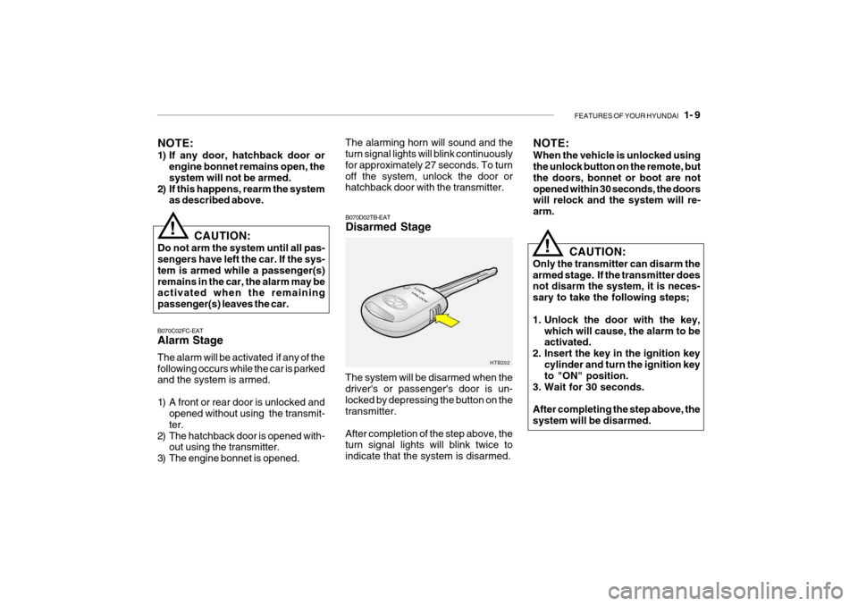 Hyundai Getz 2007 Owners Manual FEATURES OF YOUR HYUNDAI 1- 9
NOTE:
1) If any door, hatchback door or
engine bonnet remains open, the system will not be armed.
2) If this happens, rearm the system as described above.
! CAUTION:
D Hyundai Getz 2007 Owners Manual FEATURES OF YOUR HYUNDAI 1- 9
NOTE:
1) If any door, hatchback door or
engine bonnet remains open, the system will not be armed.
2) If this happens, rearm the system as described above.
! CAUTION:
D