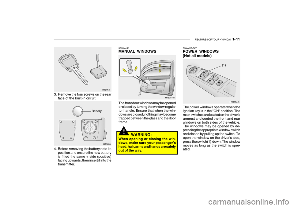 Hyundai Getz 2007 Owners Manual FEATURES OF YOUR HYUNDAI 1- 11
!
HTB257-D
SB060A1-E MANUAL WINDOWS
The front door windows may be opened or closed by turning the window regula- tor handle. Ensure that when the win-dows are closed, Hyundai Getz 2007 Owners Manual FEATURES OF YOUR HYUNDAI 1- 11
!
HTB257-D
SB060A1-E MANUAL WINDOWS
The front door windows may be opened or closed by turning the window regula- tor handle. Ensure that when the win-dows are closed,