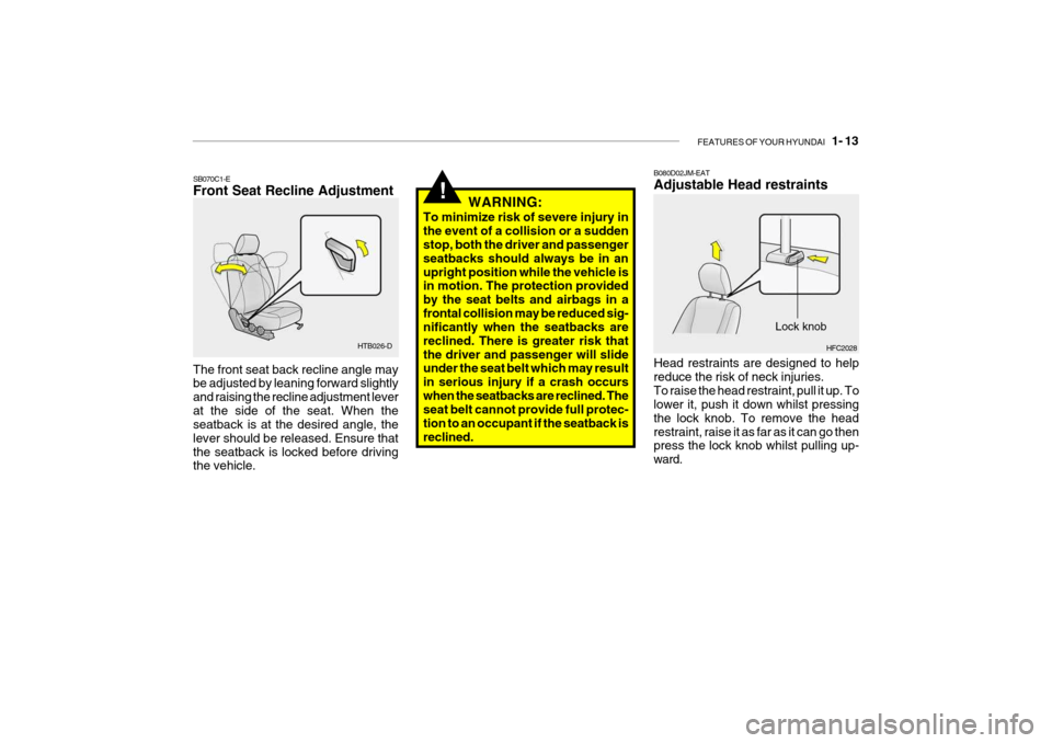Hyundai Getz 2007 Owners Manual FEATURES OF YOUR HYUNDAI 1- 13
SB070C1-E Front Seat Recline Adjustment
HTB026-D
The front seat back recline angle may be adjusted by leaning forward slightly and raising the recline adjustment lever Hyundai Getz 2007 Owners Manual FEATURES OF YOUR HYUNDAI 1- 13
SB070C1-E Front Seat Recline Adjustment
HTB026-D
The front seat back recline angle may be adjusted by leaning forward slightly and raising the recline adjustment lever