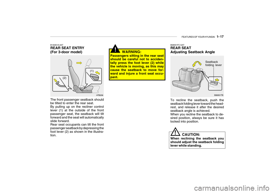 Hyundai Getz 2007 Owners Guide FEATURES OF YOUR HYUNDAI 1- 17
B130A01A-AAT REAR SEAT ENTRY (For 3-door model) The front passenger seatback should be tilted to enter the rear seat. By pulling up on the recliner controllever (1) at Hyundai Getz 2007 Owners Guide FEATURES OF YOUR HYUNDAI 1- 17
B130A01A-AAT REAR SEAT ENTRY (For 3-door model) The front passenger seatback should be tilted to enter the rear seat. By pulling up on the recliner controllever (1) at