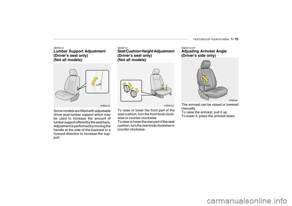 Hyundai Getz 2007 Owners Manual FEATURES OF YOUR HYUNDAI 1- 15
HTB025-D
SB070F1-E Seat Cushion Height Adjustment (Drivers seat only)(Not all models)
To raise or lower the front part of the seat cushion, turn the front knob clock- Hyundai Getz 2007 Owners Manual FEATURES OF YOUR HYUNDAI 1- 15
HTB025-D
SB070F1-E Seat Cushion Height Adjustment (Drivers seat only)(Not all models)
To raise or lower the front part of the seat cushion, turn the front knob clock-
