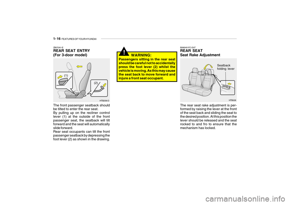 Hyundai Getz 2007 Owners Manual 1- 16 FEATURES OF YOUR HYUNDAI
ZB070A1-E REAR SEAT ENTRY (For 3-door model)
The front passenger seatback should be tilted to enter the rear seat. By pulling up on the recliner controllever (1) at the Hyundai Getz 2007 Owners Manual 1- 16 FEATURES OF YOUR HYUNDAI
ZB070A1-E REAR SEAT ENTRY (For 3-door model)
The front passenger seatback should be tilted to enter the rear seat. By pulling up on the recliner controllever (1) at the