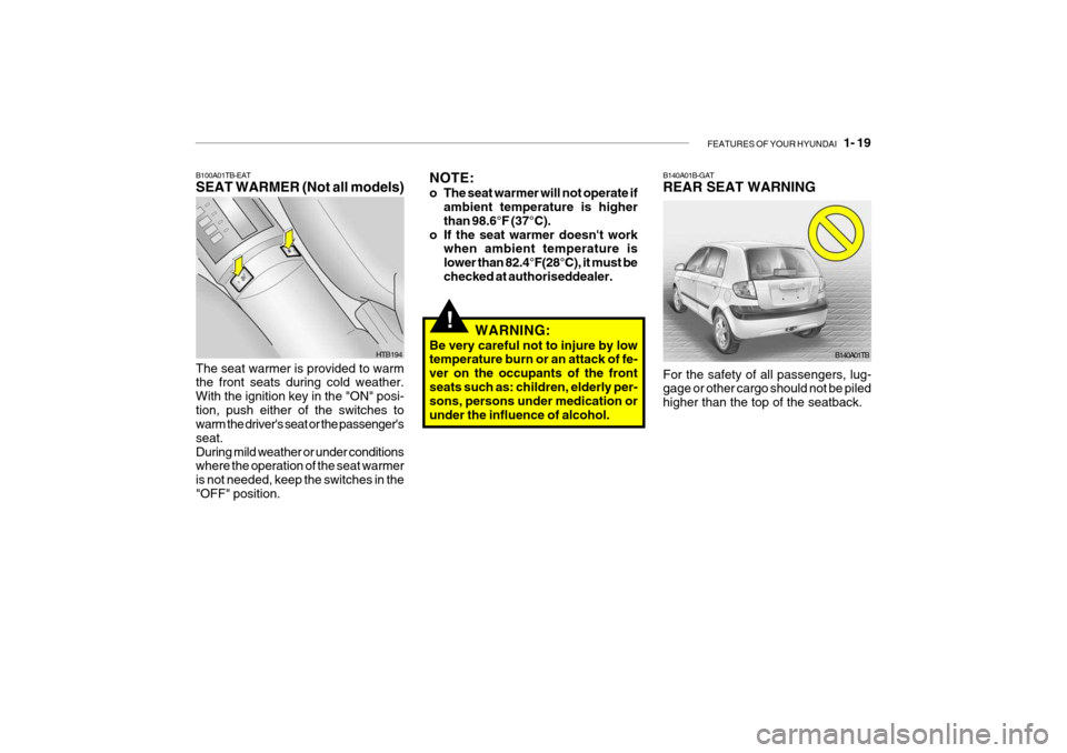 Hyundai Getz 2007 Owners Manual FEATURES OF YOUR HYUNDAI 1- 19
B100A01TB-EAT SEAT WARMER (Not all models) The seat warmer is provided to warm the front seats during cold weather. With the ignition key in the "ON" posi-tion, push e Hyundai Getz 2007 Owners Manual FEATURES OF YOUR HYUNDAI 1- 19
B100A01TB-EAT SEAT WARMER (Not all models) The seat warmer is provided to warm the front seats during cold weather. With the ignition key in the "ON" posi-tion, push e