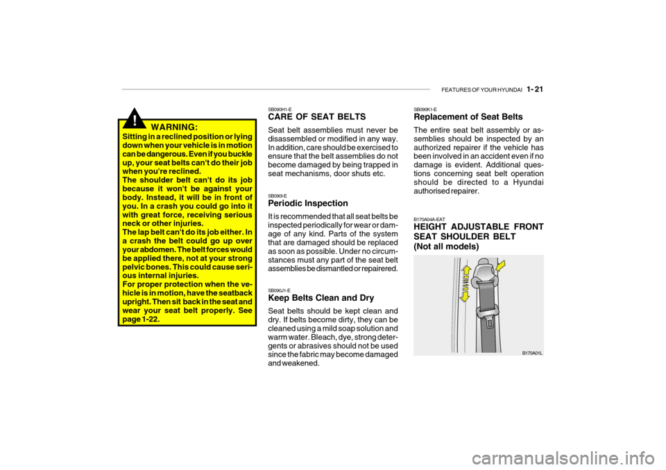 Hyundai Getz 2007 Owners Manual FEATURES OF YOUR HYUNDAI 1- 21
!WARNING:
Sitting in a reclined position or lying down when your vehicle is in motion can be dangerous. Even if you buckleup, your seat belts cant do their job when y Hyundai Getz 2007 Owners Manual FEATURES OF YOUR HYUNDAI 1- 21
!WARNING:
Sitting in a reclined position or lying down when your vehicle is in motion can be dangerous. Even if you buckleup, your seat belts cant do their job when y