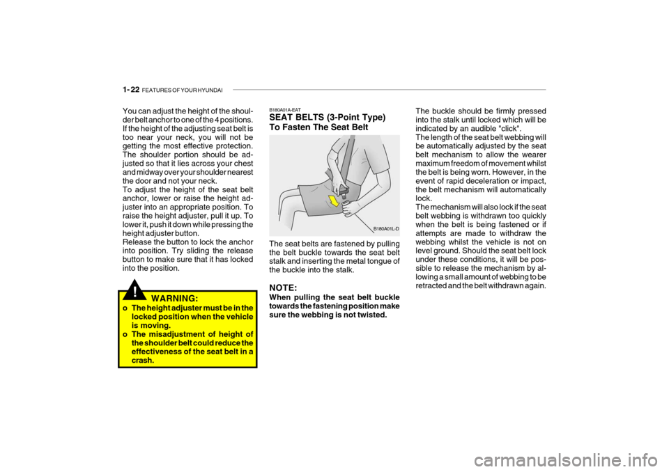 Hyundai Getz 2007 Owners Manual 1- 22 FEATURES OF YOUR HYUNDAI
The buckle should be firmly pressed into the stalk until locked which will be indicated by an audible "click".The length of the seat belt webbing will be automatically Hyundai Getz 2007 Owners Manual 1- 22 FEATURES OF YOUR HYUNDAI
The buckle should be firmly pressed into the stalk until locked which will be indicated by an audible "click".The length of the seat belt webbing will be automatically
