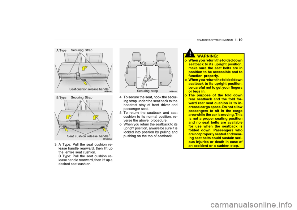 Hyundai Getz 2007 Owners Guide FEATURES OF YOUR HYUNDAI 1- 19
WARNING:
o When you return the folded down seatback to its upright position, make sure the seat belts are in position to be accessible and tofunction properly.
o When Hyundai Getz 2007 Owners Guide FEATURES OF YOUR HYUNDAI 1- 19
WARNING:
o When you return the folded down seatback to its upright position, make sure the seat belts are in position to be accessible and tofunction properly.
o When