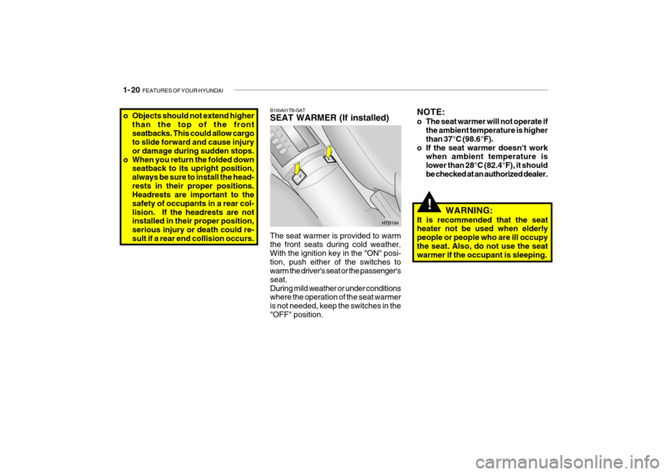 Hyundai Getz 2007 User Guide 1- 20  FEATURES OF YOUR HYUNDAI
o Objects should not extend higher
than the top of the front seatbacks. This could allow cargo to slide forward and cause injury or damage during sudden stops.
o When y