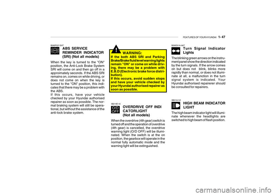 Hyundai Getz 2007 Owners Manual FEATURES OF YOUR HYUNDAI 1- 47
!
B260P02Y-EAT
ABS SERVICE REMINDER INDICATOR(SRI) (Not all models)
When the key is turned to the "ON" position, the Anti-Lock Brake System SRI will come on and then g Hyundai Getz 2007 Owners Manual FEATURES OF YOUR HYUNDAI 1- 47
!
B260P02Y-EAT
ABS SERVICE REMINDER INDICATOR(SRI) (Not all models)
When the key is turned to the "ON" position, the Anti-Lock Brake System SRI will come on and then g