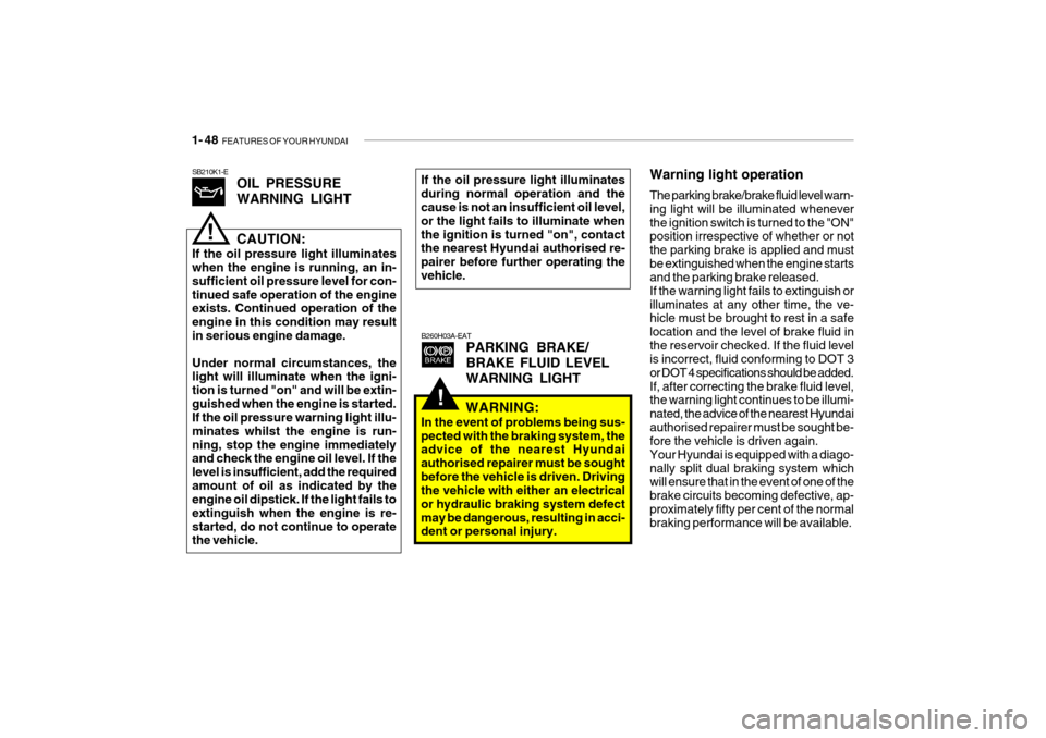 Hyundai Getz 2007 Owners Manual 1- 48 FEATURES OF YOUR HYUNDAI
Warning light operation The parking brake/brake fluid level warn- ing light will be illuminated wheneverthe ignition switch is turned to the "ON" position irrespective Hyundai Getz 2007 Owners Manual 1- 48 FEATURES OF YOUR HYUNDAI
Warning light operation The parking brake/brake fluid level warn- ing light will be illuminated wheneverthe ignition switch is turned to the "ON" position irrespective