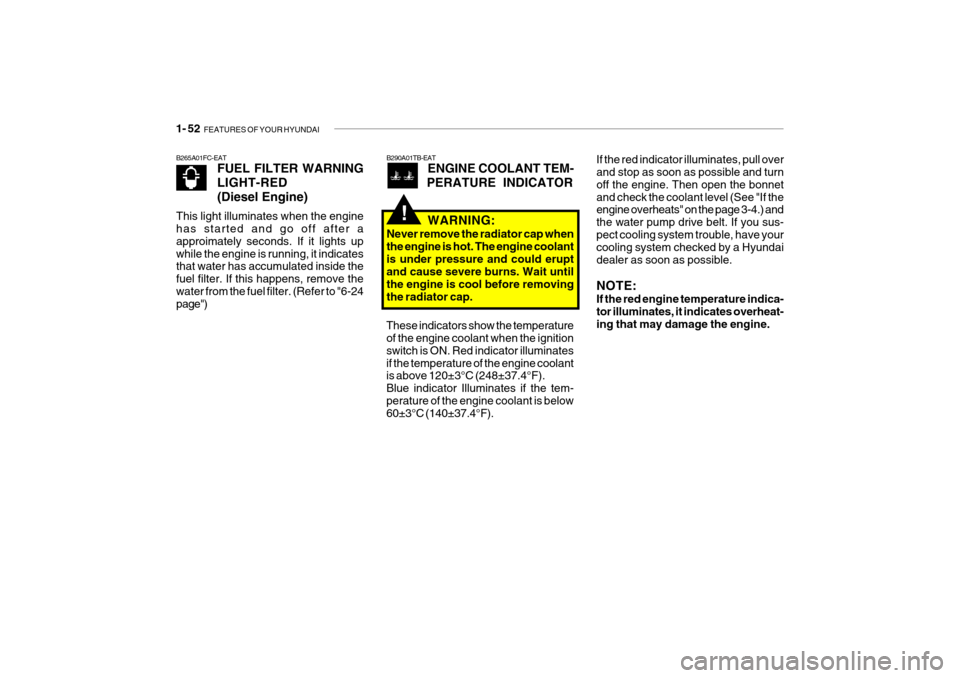 Hyundai Getz 2007 User Guide 1- 52 FEATURES OF YOUR HYUNDAI
If the red indicator illuminates, pull over and stop as soon as possible and turn off the engine. Then open the bonnetand check the coolant level (See "If the engine ov Hyundai Getz 2007 User Guide 1- 52 FEATURES OF YOUR HYUNDAI
If the red indicator illuminates, pull over and stop as soon as possible and turn off the engine. Then open the bonnetand check the coolant level (See "If the engine ov