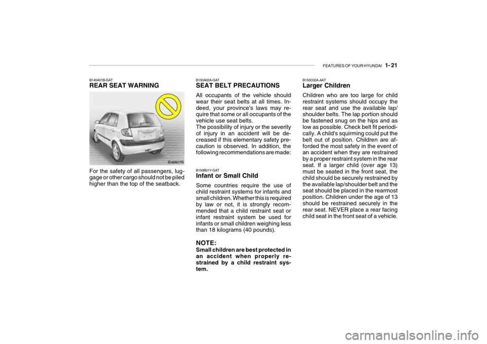 Hyundai Getz 2007 Owners Guide FEATURES OF YOUR HYUNDAI 1- 21
B150A02A-GAT SEAT BELT PRECAUTIONS All occupants of the vehicle should wear their seat belts at all times. In-deed, your provinces laws may re- quire that some or all Hyundai Getz 2007 Owners Guide FEATURES OF YOUR HYUNDAI 1- 21
B150A02A-GAT SEAT BELT PRECAUTIONS All occupants of the vehicle should wear their seat belts at all times. In-deed, your provinces laws may re- quire that some or all