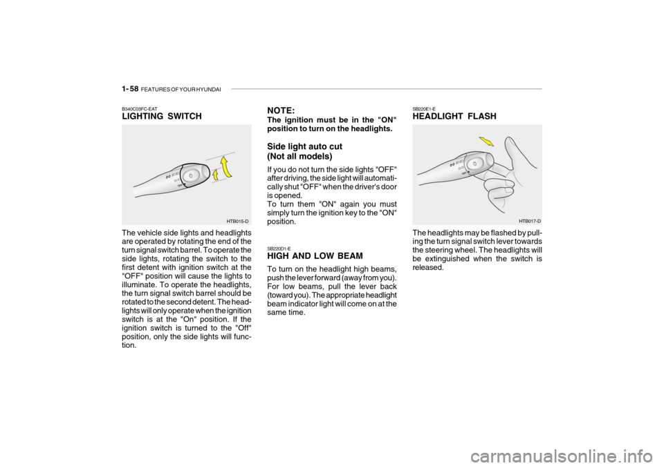 Hyundai Getz 2007 Owners Manual 1- 58 FEATURES OF YOUR HYUNDAI
HTB017-DHTB015-D
B340C03FC-EAT LIGHTING SWITCH
The vehicle side lights and headlights are operated by rotating the end of the turn signal switch barrel. To operate thes Hyundai Getz 2007 Owners Manual 1- 58 FEATURES OF YOUR HYUNDAI
HTB017-DHTB015-D
B340C03FC-EAT LIGHTING SWITCH
The vehicle side lights and headlights are operated by rotating the end of the turn signal switch barrel. To operate thes