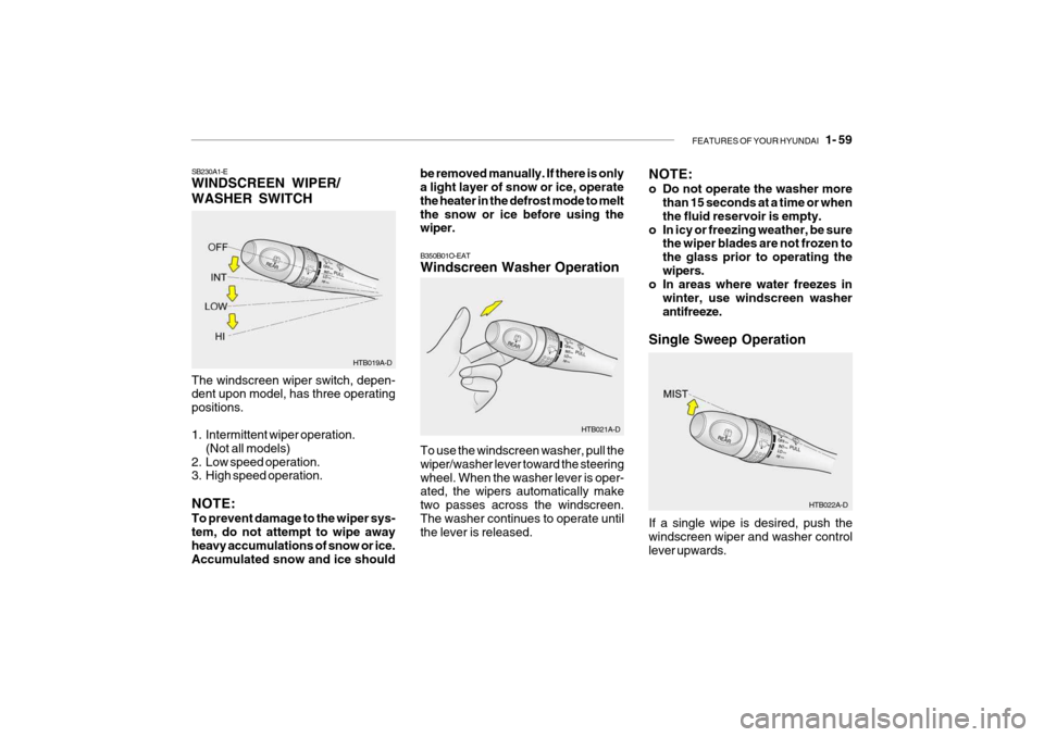 Hyundai Getz 2007 Owners Manual FEATURES OF YOUR HYUNDAI 1- 59
HTB019A-D
SB230A1-E WINDSCREEN WIPER/ WASHER SWITCH The windscreen wiper switch, depen- dent upon model, has three operating positions.
1. Intermittent wiper operatio Hyundai Getz 2007 Owners Manual FEATURES OF YOUR HYUNDAI 1- 59
HTB019A-D
SB230A1-E WINDSCREEN WIPER/ WASHER SWITCH The windscreen wiper switch, depen- dent upon model, has three operating positions.
1. Intermittent wiper operatio