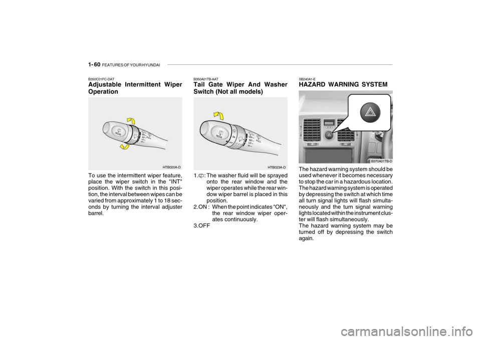 Hyundai Getz 2007 Owners Manual 1- 60 FEATURES OF YOUR HYUNDAI
SB240A1-E HAZARD WARNING SYSTEM The hazard warning system should be used whenever it becomes necessary to stop the car in a hazardous location.The hazard warning system Hyundai Getz 2007 Owners Manual 1- 60 FEATURES OF YOUR HYUNDAI
SB240A1-E HAZARD WARNING SYSTEM The hazard warning system should be used whenever it becomes necessary to stop the car in a hazardous location.The hazard warning system