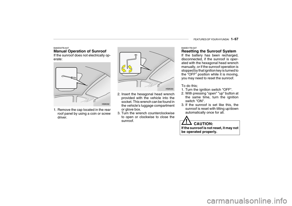 Hyundai Getz 2007  Owners Manual FEATURES OF YOUR HYUNDAI   1- 67
2. Insert the hexagonal head wrench
provided with the vehicle into the socket. This wrench can be found in the vehicles luggage compartmentor glove box.
3. Turn the w