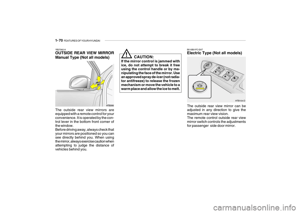 Hyundai Getz 2007  Owners Manual 1- 70  FEATURES OF YOUR HYUNDAI
B510B01FC-EAT Electric Type (Not all models)
The outside rear view mirror can be adjusted in any direction to give the maximum rear view vision.The remote control outsi