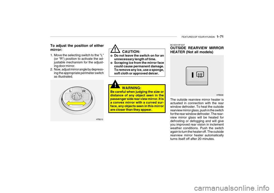 Hyundai Getz 2007 Owners Manual FEATURES OF YOUR HYUNDAI 1- 71
!
To adjust the position of either mirror:
1. Move the selecting switch to the "L"
(or "R") position to activate the ad- justable mechanism for the adjust-ing door mi Hyundai Getz 2007 Owners Manual FEATURES OF YOUR HYUNDAI 1- 71
!
To adjust the position of either mirror:
1. Move the selecting switch to the "L"
(or "R") position to activate the ad- justable mechanism for the adjust-ing door mi